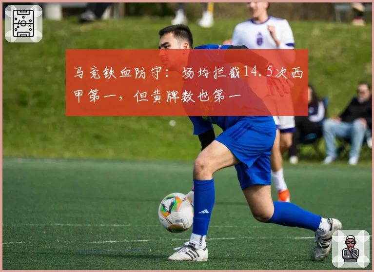 马竞铁血防守：场均拦截14.5次西甲第一，但黄牌数也第一