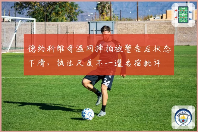 德约科维奇温网摔拍被警告后状态下滑，执法尺度不一遭名宿批评